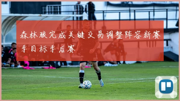 森林狼完成关键交易调整阵容新赛季目标季后赛