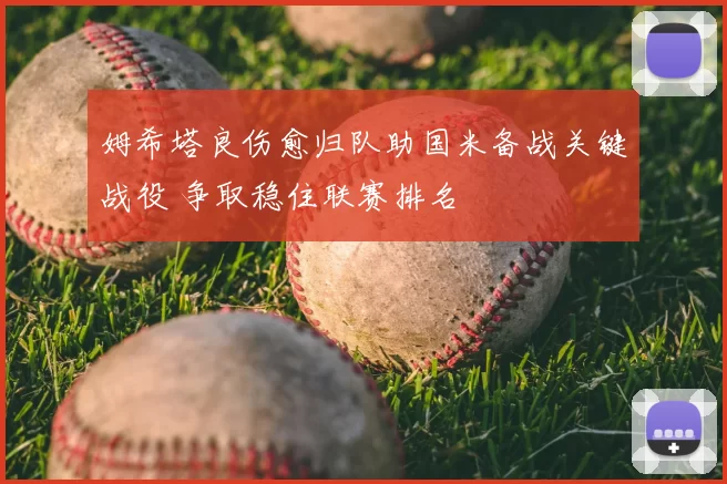 姆希塔良伤愈归队助国米备战关键战役 争取稳住联赛排名