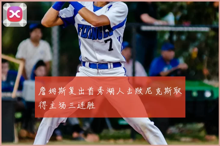 詹姆斯复出首秀湖人击败尼克斯取得主场三连胜