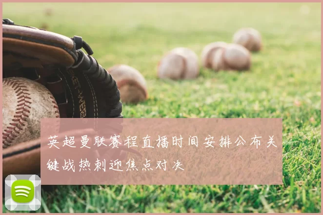 英超曼联赛程直播时间安排公布关键战热刺迎焦点对决