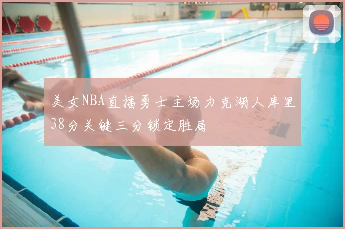 美女NBA直播勇士主场力克湖人库里38分关键三分锁定胜局