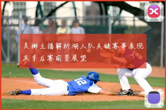 美娜主播解析湖人队关键赛事表现及季后赛前景展望