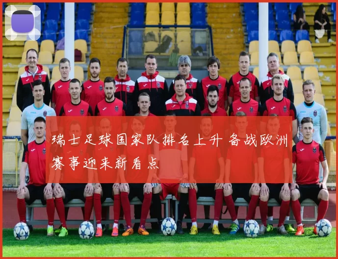 瑞士足球国家队排名上升 备战欧洲赛事迎来新看点